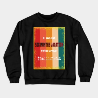 I Need Six Months Vacation Twice A Year Crewneck Sweatshirt